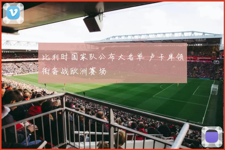 比利时国家队公布大名单 卢卡库领衔备战欧洲赛场