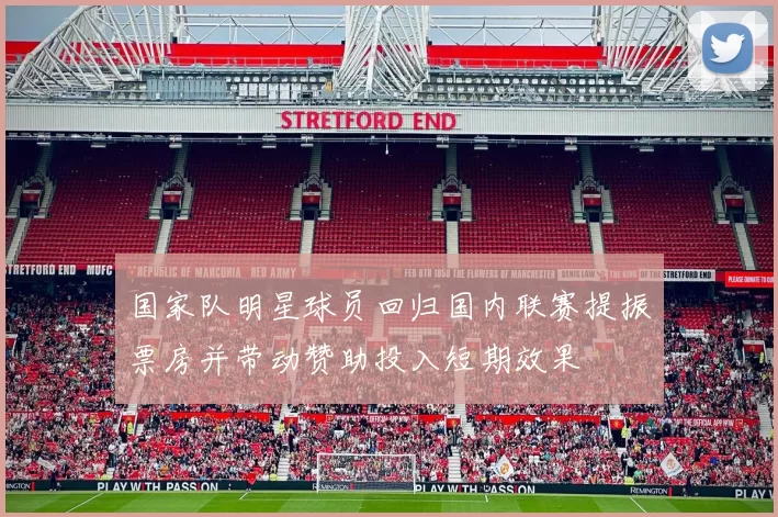 国家队明星球员回归国内联赛提振票房并带动赞助投入短期效果