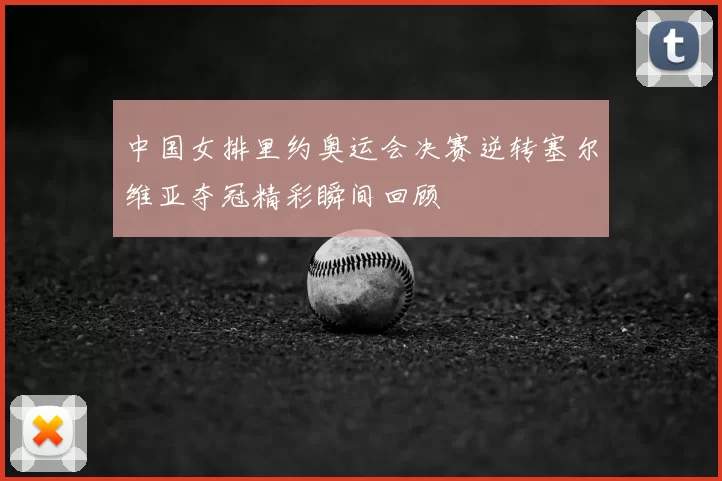 中国女排里约奥运会决赛逆转塞尔维亚夺冠精彩瞬间回顾