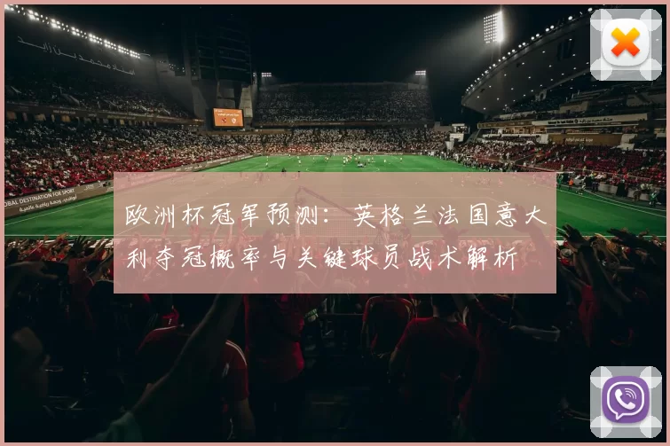 欧洲杯冠军预测：英格兰法国意大利夺冠概率与关键球员战术解析