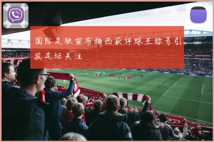 国际足联宣布梅西获评球王称号引发足坛关注