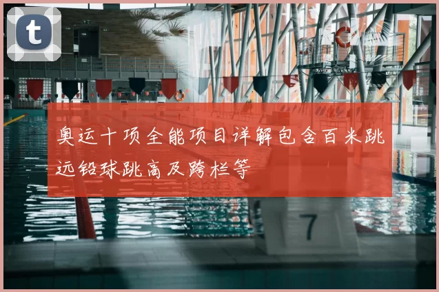 奥运十项全能项目详解包含百米跳远铅球跳高及跨栏等