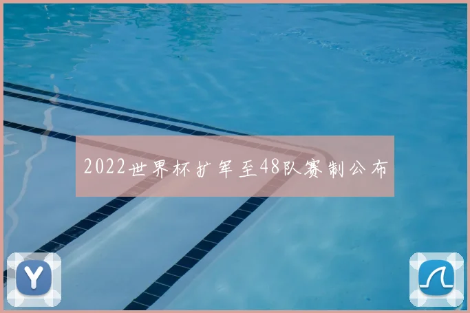 2022世界杯扩军至48队赛制公布